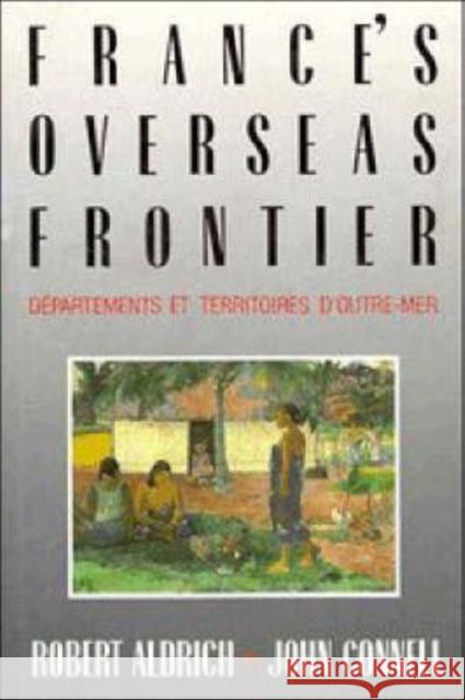France's Overseas Frontier: Départements Et Territoires d'Outre-Mer Aldrich, Robert 9780521390613 CAMBRIDGE UNIVERSITY PRESS