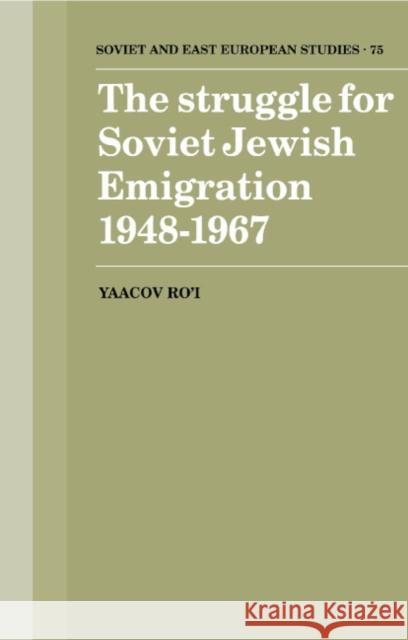 The Struggle for Soviet Jewish Emigration, 1948 1967 Ro'i, Yaacov 9780521390842