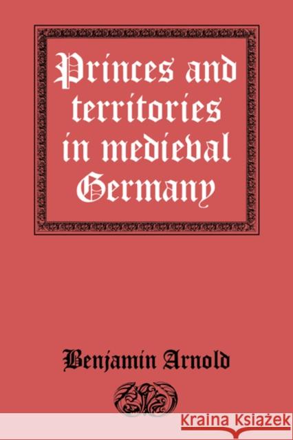 Princes and Territories in Medieval Germany Benjamin Arnold 9780521390859 Cambridge University Press