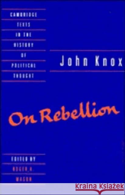 Knox: On Rebellion John Knox Roger A. Mason 9780521390897