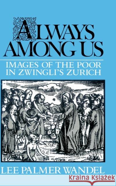 Always Among Us: Images of the Poor in Zwingli's Zurich Wandel, Lee Palmer 9780521390965