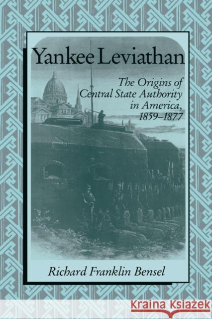 Yankee Leviathan Bensel, Richard Franklin 9780521391368 CAMBRIDGE UNIVERSITY PRESS