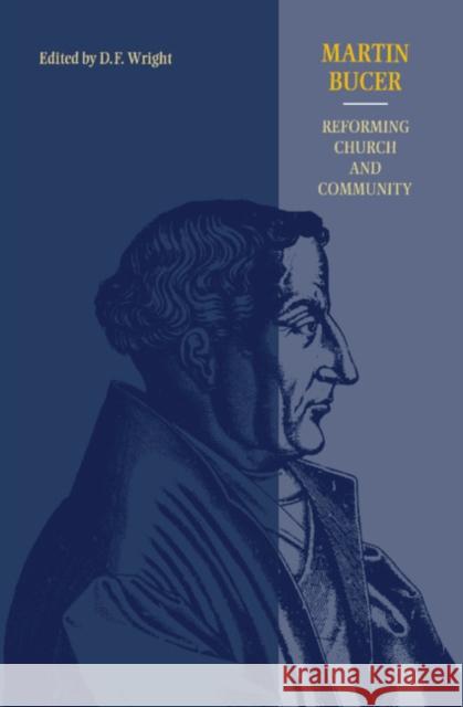 Martin Bucer: Reforming Church and Community D. F. Wright (University of Edinburgh) 9780521391443 Cambridge University Press