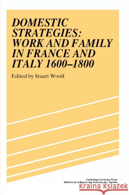 Domestic Strategies: Work and Family in France and Italy, 1600–1800 Stuart Woolf (University of Essex) 9780521391641