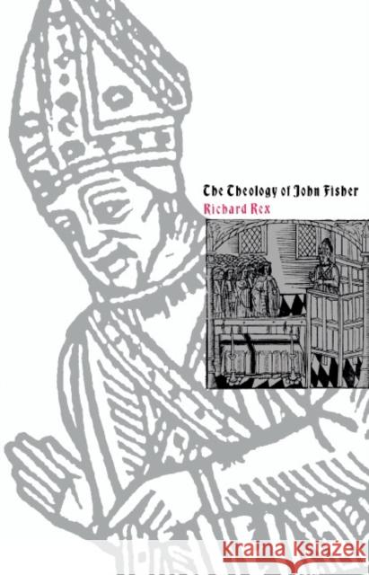 The Theology of John Fisher Richard Rex 9780521391771 Cambridge University Press