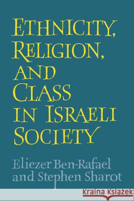 Ethnicity, Religion and Class in Israeli Society Eliezer Be Stephen Sharot Eliezer Ben-Rafael 9780521392297 Cambridge University Press