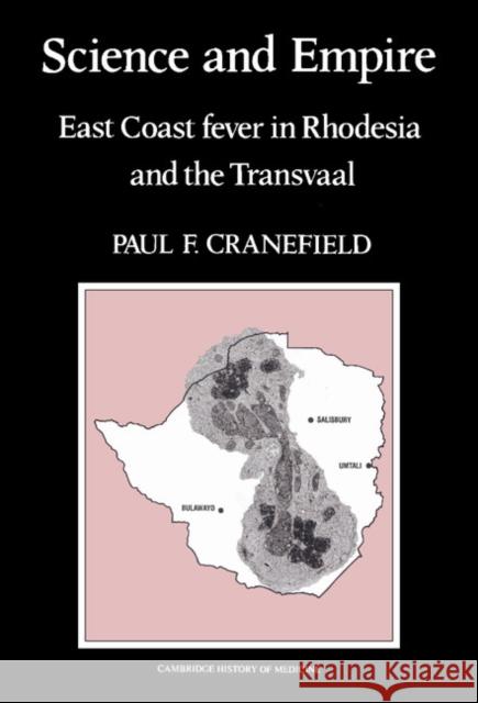 Science and Empire: East Coast Fever in Rhodesia and the Transvaal Paul F. Cranefield (Rockefeller University, New York) 9780521392532