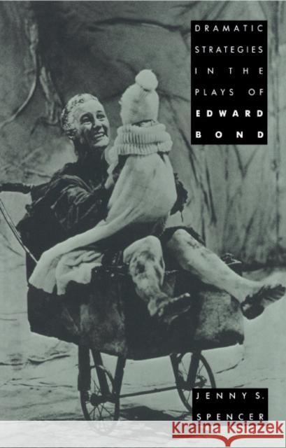 Dramatic Strategies in the Plays of Edward Bond Jenny S. Spencer 9780521393041 Cambridge University Press