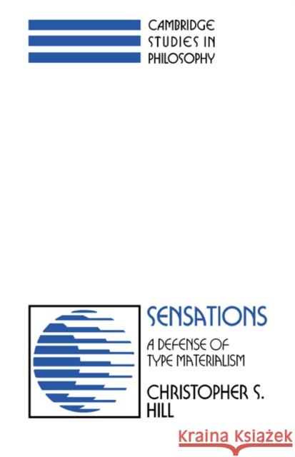 Sensations: A Defense of Type Materialism Hill, Christopher S. 9780521394239