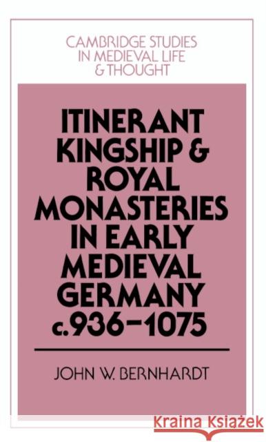 Itinerant Kingship and Royal Monasteries in Early Medieval Germany, C.936 1075 Bernhardt, John W. 9780521394895 Cambridge University Press