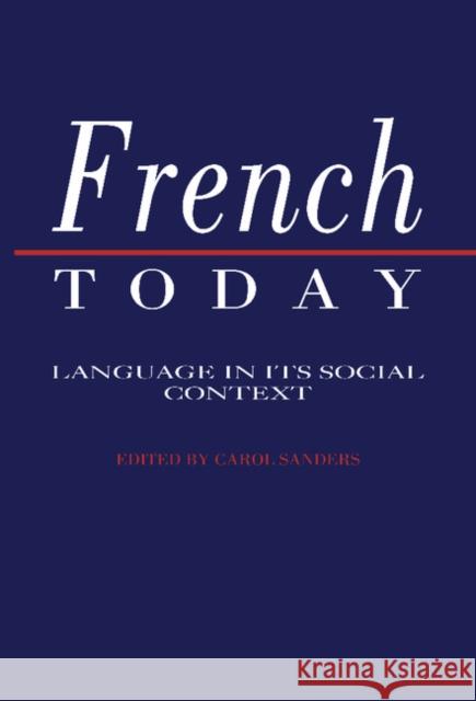 French Today: Language in its Social Context Carol Sanders (University of Surrey) 9780521395052 Cambridge University Press