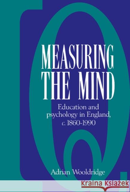 Measuring the Mind: Education and Psychology in England c.1860–c.1990 Adrian Wooldridge (All Souls College, Oxford) 9780521395151