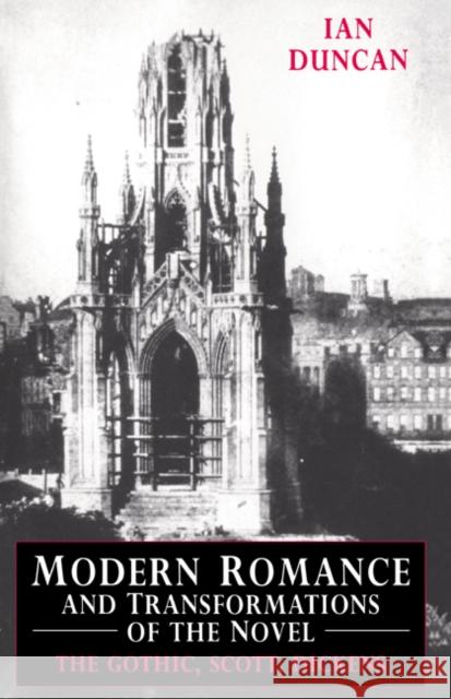 Modern Romance and Transformations of the Novel: The Gothic, Scott, Dickens Duncan, Ian 9780521395359 Cambridge University Press