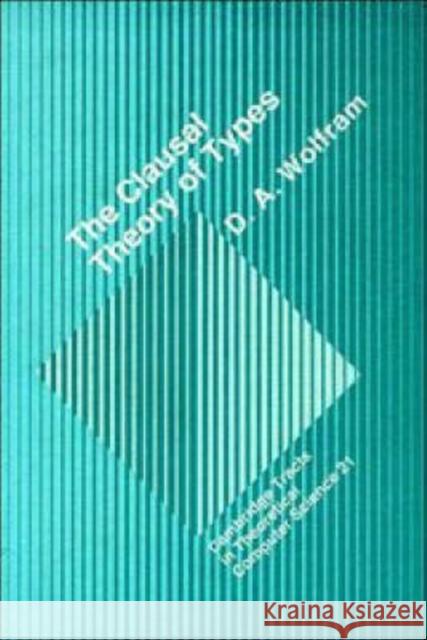 The Clausal Theory of Types D. A. Wolfram 9780521395380 CAMBRIDGE UNIVERSITY PRESS