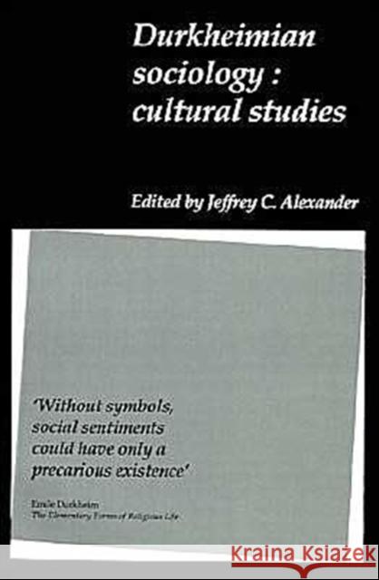 Durkheimian Sociology: Cultural Studies Alexander, Jeffrey C. 9780521396479