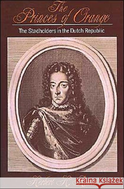 The Princes of Orange: The Stadholders in the Dutch Republic Rowen, Herbert H. 9780521396530 Cambridge University Press