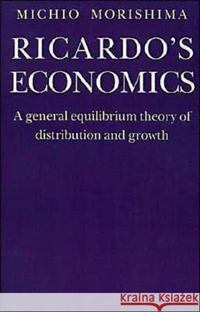 Ricardos Economics: A General Equilibrium Theory of Distribution and Growth Morishima, Michio 9780521396882 Cambridge University Press