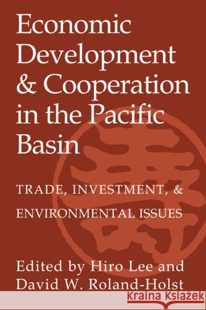 Economic Development and Cooperation in the Pacific Basin: Trade, Investment, and Environmental Issues Lee, Hiro 9780521396943 Cambridge University Press