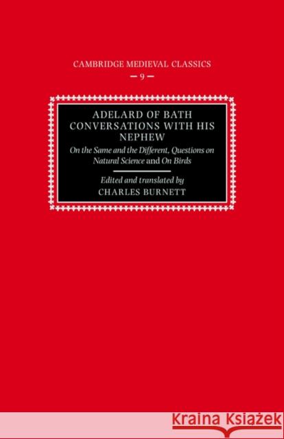 Adelard of Bath, Conversations with His Nephew: On the Same and the Different, Questions on Natural Science, and on Birds Burnett, Charles 9780521397759 Cambridge University Press