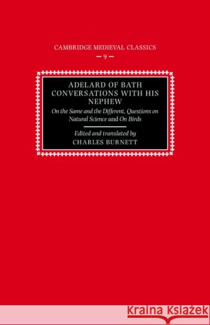 Adelard of Bath, Conversations with His Nephew: On the Same and the Different, Questions on Natural Science, and on Birds Burnett, Charles 9780521397759