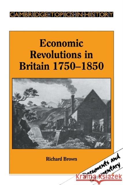 Economic Revolutions in Britain, 1750-1850: Prometheus Unbound? Brown, Richard 9780521397858