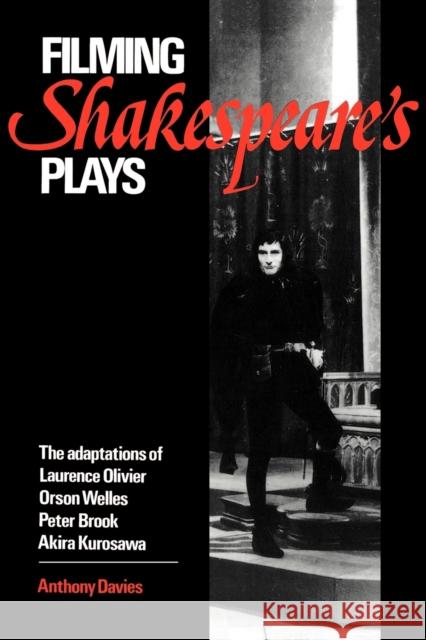 Filming Shakespeare's Plays: The Adaptations of Laurence Olivier, Orson Welles, Peter Brook, and Akira Kurosawa Davies, Anthony 9780521399135 Cambridge University Press