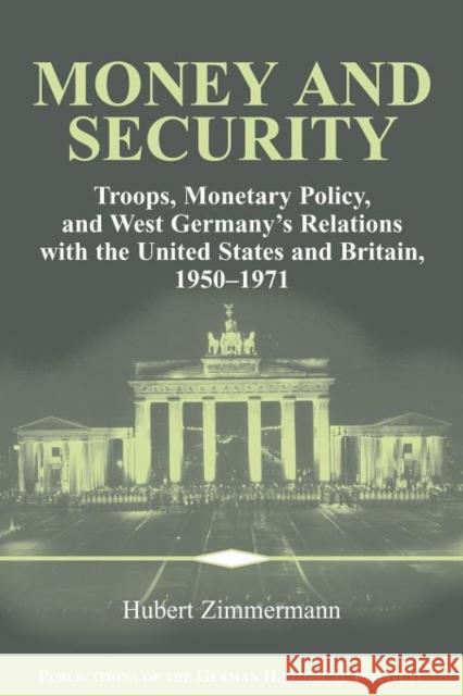 Money and Security: Troops, Monetary Policy, and West Germany's Relations with the United States and Britain, 1950-1971 Zimmermann, Hubert 9780521399180