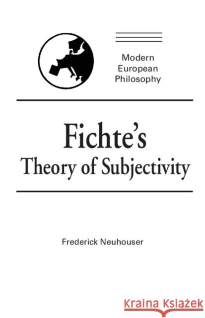 Fichte's Theory of Subjectivity Frederick Neuhouser 9780521399388