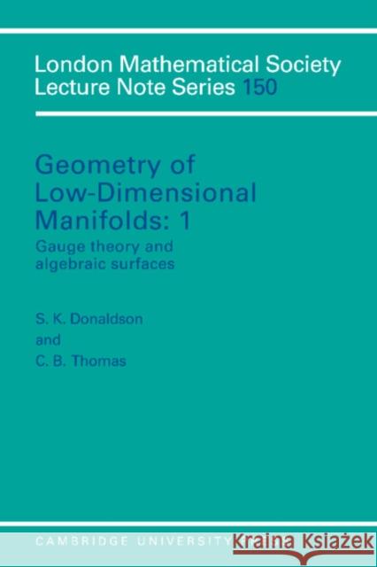 Geometry of Low-Dimensional Manifolds: Volume 1, Gauge Theory and Algebraic Surfaces S. K. Donaldson C. B. Thomas S. K. Donaldson 9780521399784 Cambridge University Press