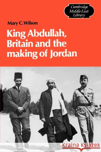 King Abdullah, Britain and the Making of Jordan Mary C. Wilson 9780521399876 Cambridge University Press