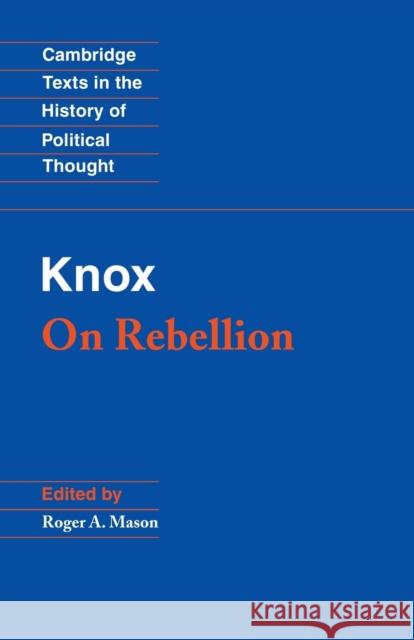 Knox: On Rebellion John Knox Roger A. Mason Raymond Geuss 9780521399883 Cambridge University Press
