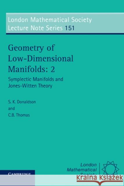 Geometry of Low-Dimensional Manifolds: 2: Symplectic Manifolds and Jones-Witten Theory Donaldson, S. K. 9780521400015 Cambridge University Press