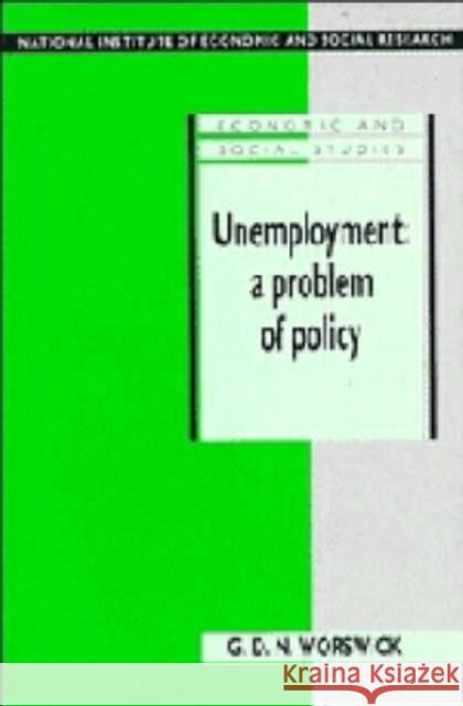 Unemployment: A Problem of Policy: Analysis of British Experience and Prospects G. D. N. Worswick (National Institute of Economic and Social Research, London) 9780521400343