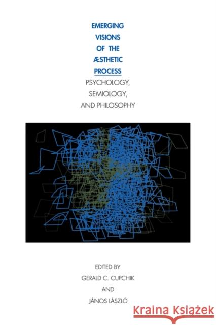 Emerging Visions of the Aesthetic Process: In Psychology, Semiology, and Philosophy Cupchik, Gerald C. 9780521400510 Cambridge University Press