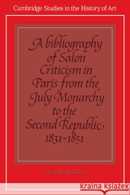 A Bibliography of Salon Criticism in Paris from the July Monarchy to the Second Republic, 1831–1851: Volume 2 Neil McWilliam 9780521400916