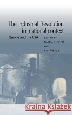 The Industrial Revolution in National Context: Europe and the USA Teich, Mikulas 9780521401005 Cambridge University Press