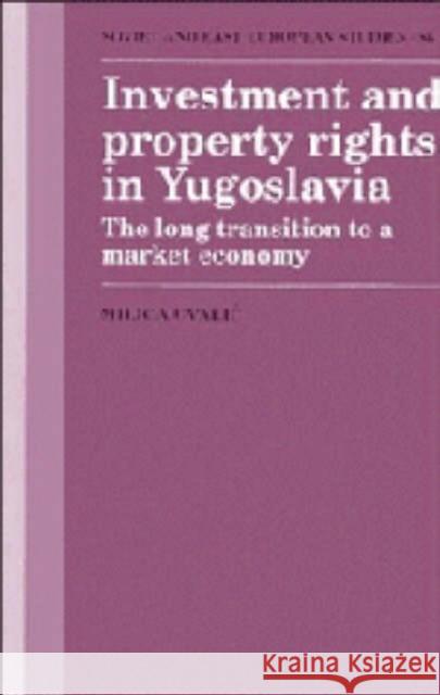 Investment and Property Rights in Yugoslavia: The Long Transition to a Market Economy Milica Uvalic 9780521401470