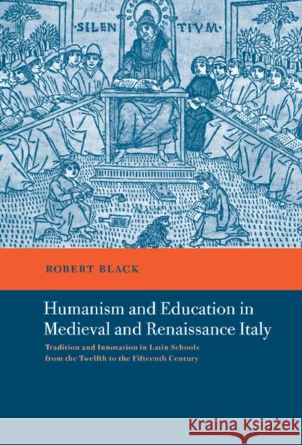 Humanism and Education in Medieval and Renaissance Italy: Tradition and Innovation in Latin Schools from the Twelfth to the Fifteenth Century Black, Robert 9780521401920 CAMBRIDGE UNIVERSITY PRESS