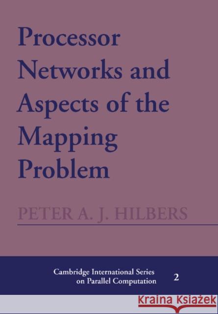 Processor Networks and Aspects of the Mapping Problem Peter A. J. Hilbers 9780521402507 Cambridge University Press