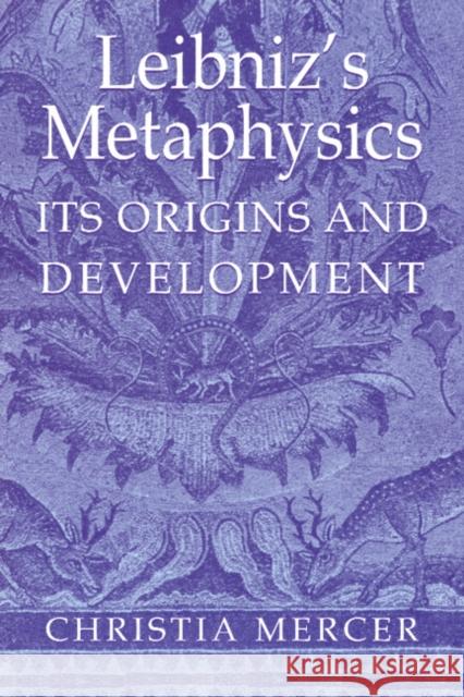 Leibniz's Metaphysics: Its Origins and Development Mercer, Christia 9780521403016 CAMBRIDGE UNIVERSITY PRESS