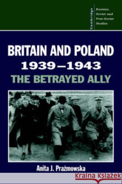 Britain and Poland 1939–1943: The Betrayed Ally Anita J. Prazmowska (London School of Economics and Political Science) 9780521403092 Cambridge University Press