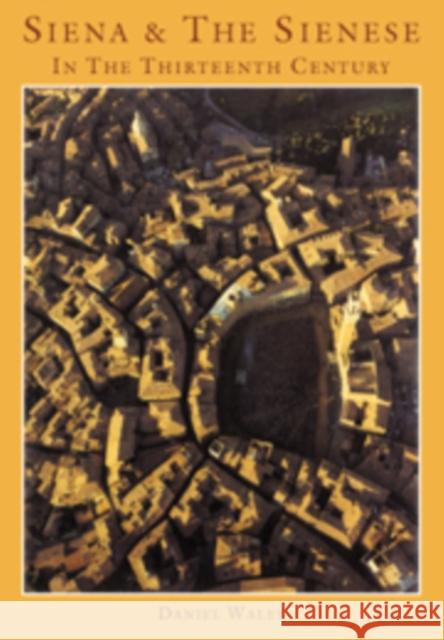 Siena and the Sienese in the Thirteenth Century Daniel Philip Waley 9780521403122