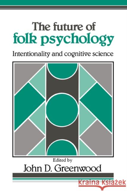 The Future of Folk Psychology: Intentionality and Cognitive Science John D. Greenwood (City University of New York) 9780521403351