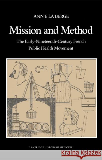 Mission and Method: The Early Nineteenth-Century French Public Health Movement La Berge, Ann Elizabeth Fowler 9780521404068 CAMBRIDGE UNIVERSITY PRESS