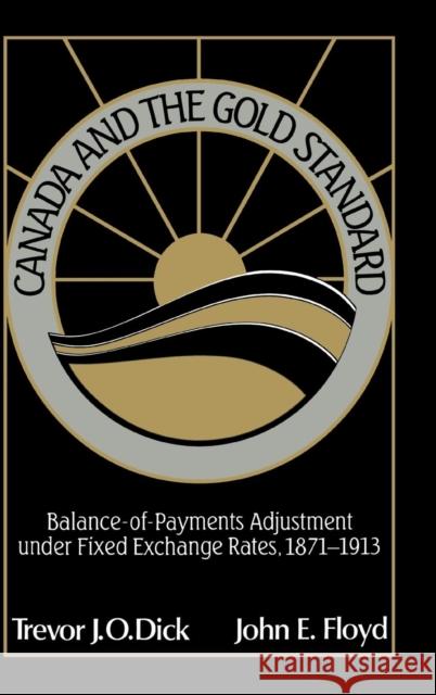 Canada and the Gold Standard: Balance of Payments Adjustment Under Fixed Exchange Rates, 1871-1913 Dick, Trevor J. O. 9780521404082 Cambridge University Press