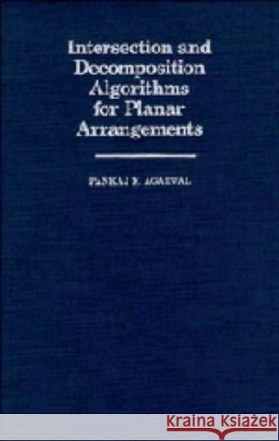 Intersection and Decomposition Algorithms for Planar Arrangements Pankaj K. Agarwal Agarwal Panka 9780521404464