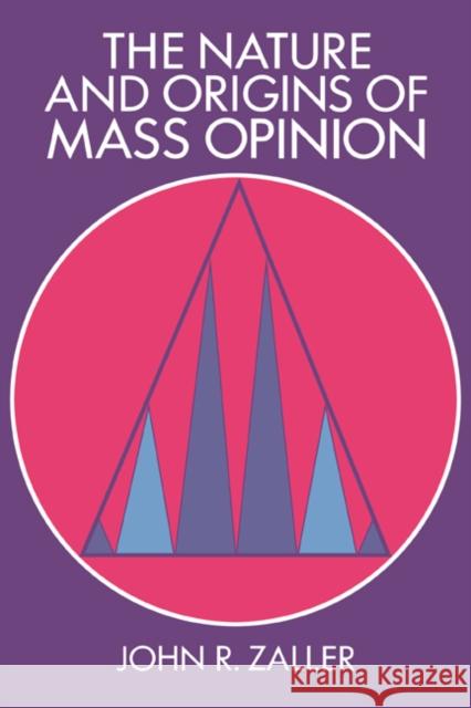 The Nature and Origins of Mass Opinion John R. Zaller (University of California, Los Angeles) 9780521404495