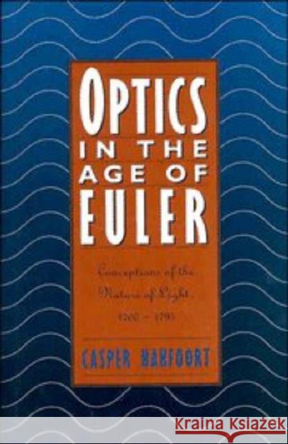 Optics in the Age of Euler: Conceptions of the Nature of Light, 1700-1795 Hakfoort, Casper 9780521404716 Cambridge University Press