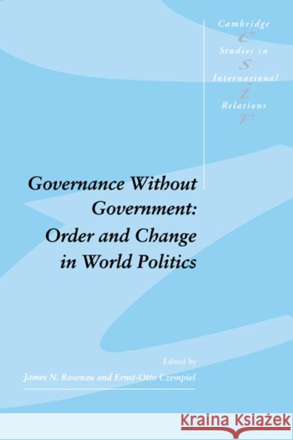 Governance Without Government: Order and Change in World Politics Rosenau, James N. 9780521405782