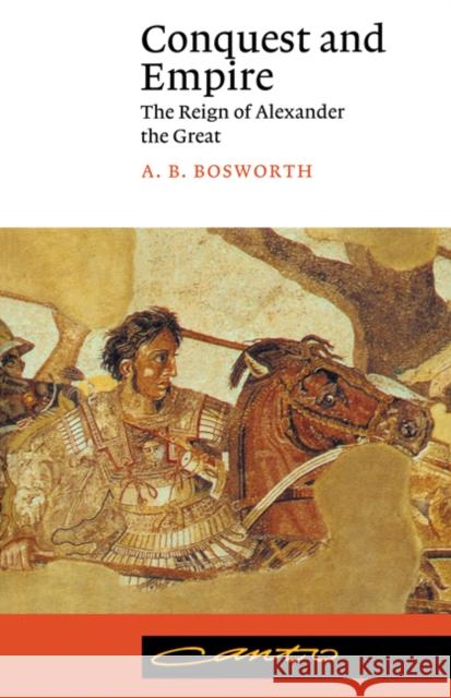 Conquest and Empire : The Reign of Alexander the Great A B Bosworth 9780521406796 0